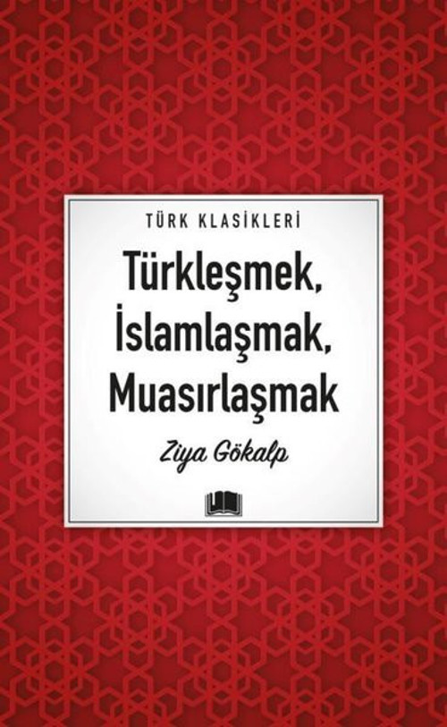 Türkleşmek İslamlaşmak Muasırlaşmak - Türk Klasikleri
