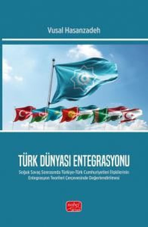 Türk Dünyası Entegrasyonu - Soğuk Savaş Sonrasında Türkiye - Türk Cumhuriyetleri İlişkilerinin Enteg