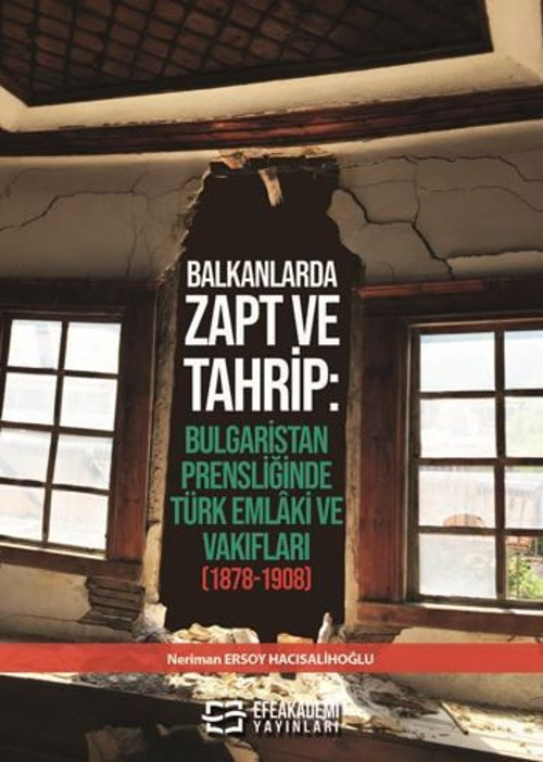 Balkanlarda Zapt ve Tahrip: Bulgaristan Prensliğinde Türk Emlâki ve Vakıfları (1878-1908)