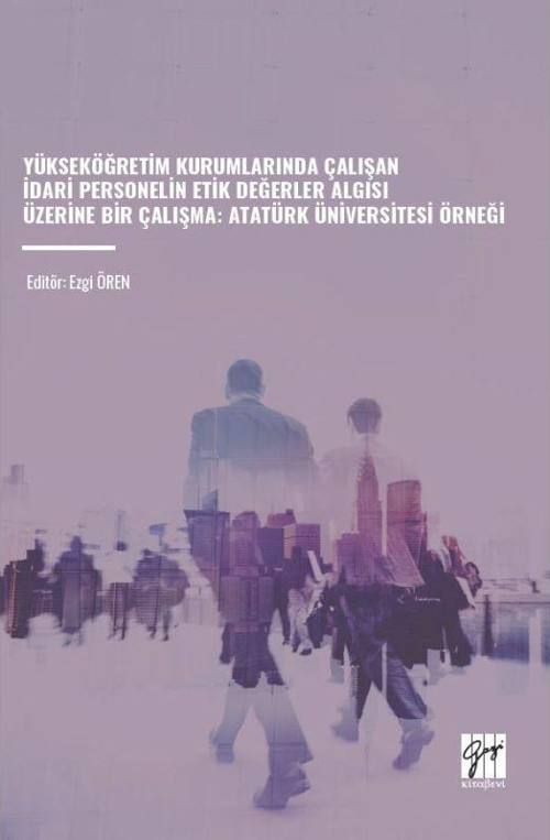 Yükseköğretim Kurumlarında Çalışan İdari Personelin Etik Değerler Algısı Üzerine Bir Çalışma - Atatürk Üniversitesi Örneği