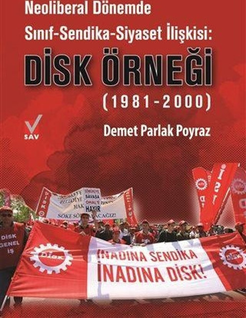 Neoliberal Dönemde Sınıf-Sendika-Siyaset İlişkisi: DİSK Örneği (1981-2000)