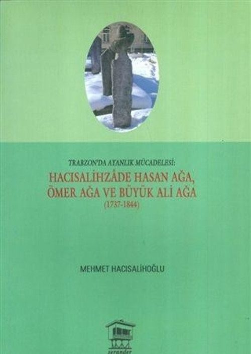Trabzon'da Ayanlık Mücadelesi : Hacısalihzade Hasan Ağa, Ömer Ağa ve Büyük Ali Ağa (1737-1844)