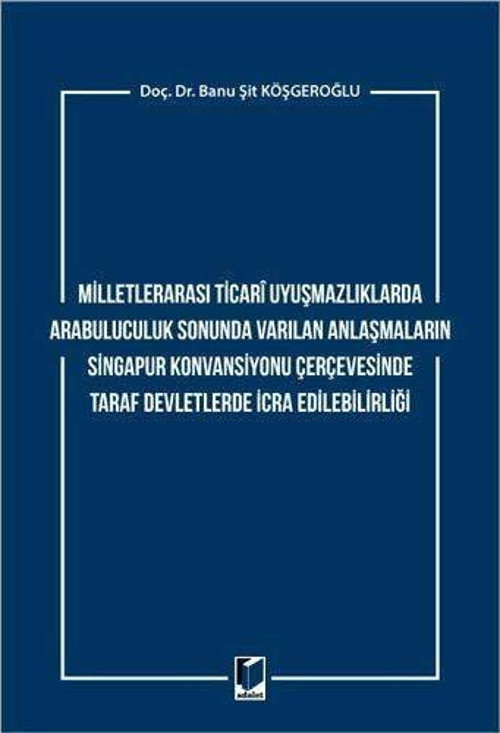 Milletlerarası Ticari Uyuşmazlıklarda Arabuluculuk Sonunda Varılan Anlaşmaların Singapur Konvansiyonu Çerçevesinde Taraf Devletlerde İcra Edilebilirliği