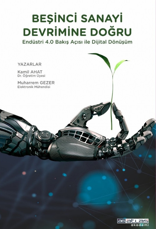 Atlas Akademi BEŞİNCİ SANAYİ DEVRİMİNE DOĞRU - Endüstri 4.0 Bakış Açısı İle Dijital Dönüşüm