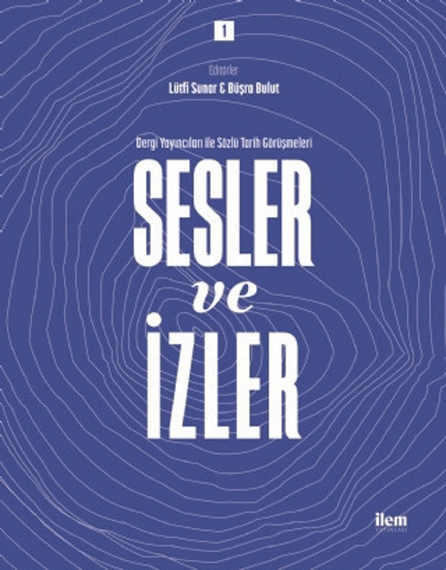 SESLER VE İZLER Cilt: 1 - Dergi Yayıncıları ile Sözlü Tarih Görüşmeleri