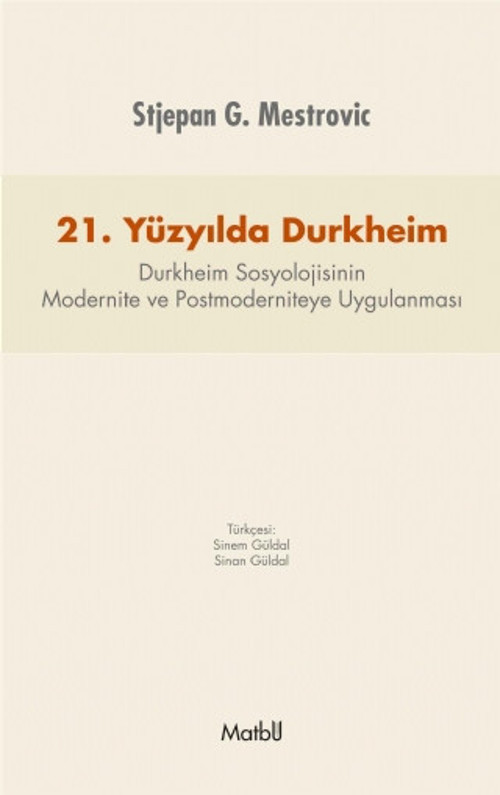 21. Yüzyılda DURKHEİM: Durkheim Sosyolojisinin Modernite ve Postmoderniteye Uygulanması