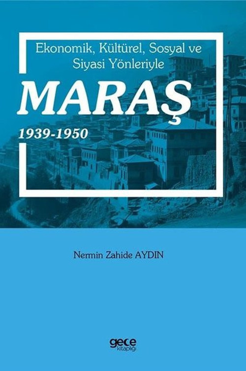 Ekonomik Kültürel Sosyal ve Siyasi Yönleriyle Maraş 1939-1950