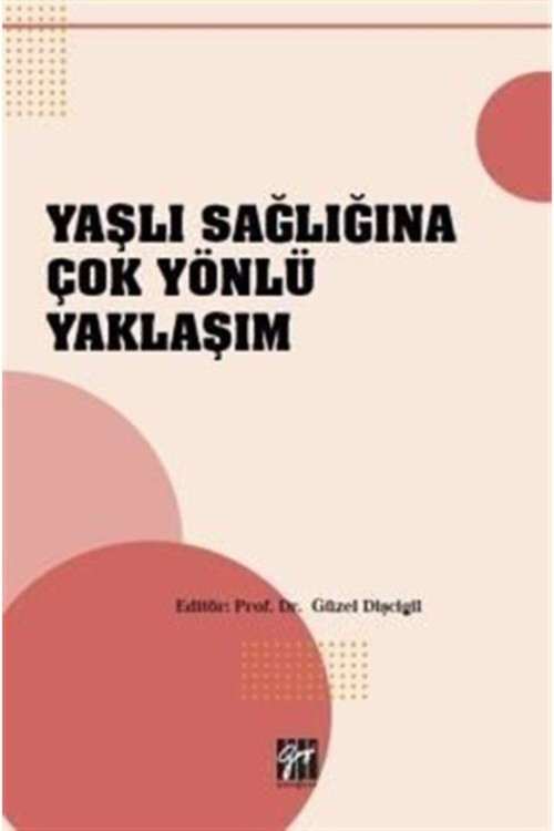 Gazi Kitabevi Yaşlı Sağlığına Çok Yönlü Yaklaşım Kitabı - Gazi Kitabevi Kolektif - Sınav Kitapları