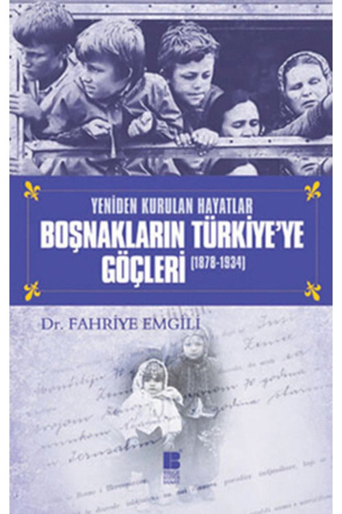 Bilge Kültür Sanat Bsrl Yeniden Kurulan Hayatlar Boşnakların Türkiye'Ye Göçleri (1878-1934)-Fahriye Emgili