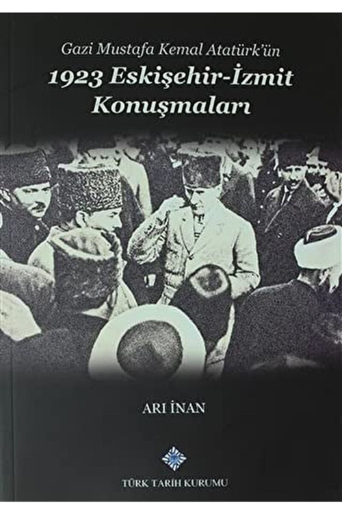 Türk Tarih Kurumu Yayınları Gazi Mustafa Kemal Atatürk’Ün 1923 Eskişehir -İzmit Konuşmaları / 9789751608307