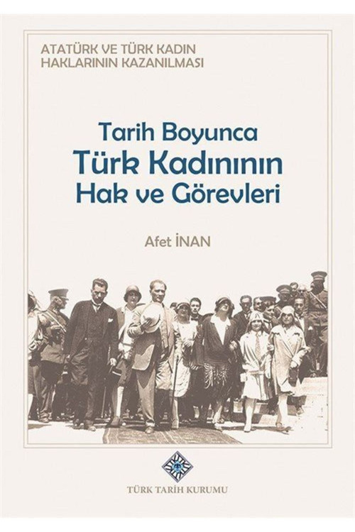 Türk Tarih Kurumu Yayınları Atatürk Ve Türk Kadın Haklarının Kazanılması Tarih Boyunca Türk Kadının Hak Ve Görevleri