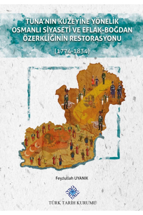 Türk Tarih Kurumu Yayınları Tuna'Nın Kuzeyine Yönelik Osmanlı Siyaseti Ve Eflak-Boğdan Özerkliğinin Restorasyonu