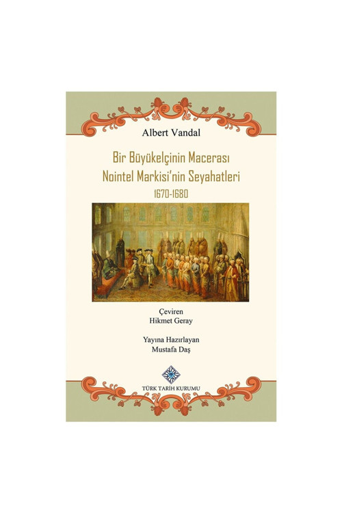 Türk Tarih Kurumu Yayınları Bir Büyükelçinin Macerası Nointel Markisi'Nin Seyahatleri 1670-1680-Albert Vandal