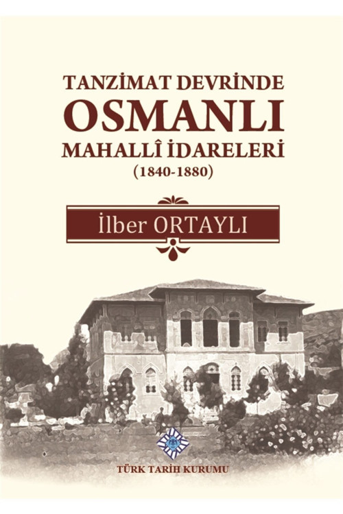 Türk Tarih Kurumu Yayınları Tanzimat Devrinde Osmanlı Mahalli Idareleri (1840 - 1880) - Ilber Ortaylı 9789751612267