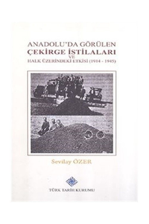 Türk Tarih Kurumu Yayınları Anadolu'Da Görülen Çekirge İstilaları Ve Halk Üzerindeki Etkisi (1914-1945) - Sevilay Özer