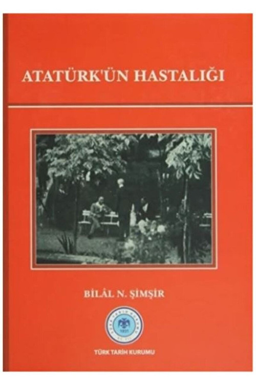 Türk Tarih Kurumu Yayınları Atatürk'Ün Hastalığı / Bilal N. Şimşir / / 9789751624505
