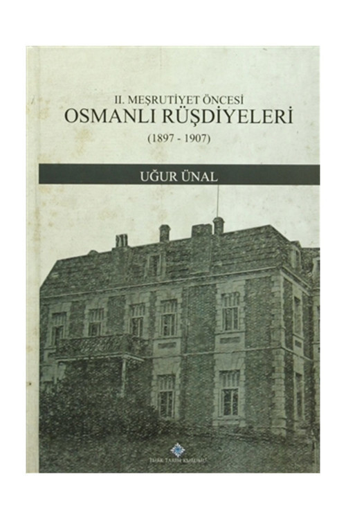 Türk Tarih Kurumu Yayınları 2. Meşrutiyet Öncesi Osmanlı Rüşdiyeleri (1897-1907) - Uğur Ünal