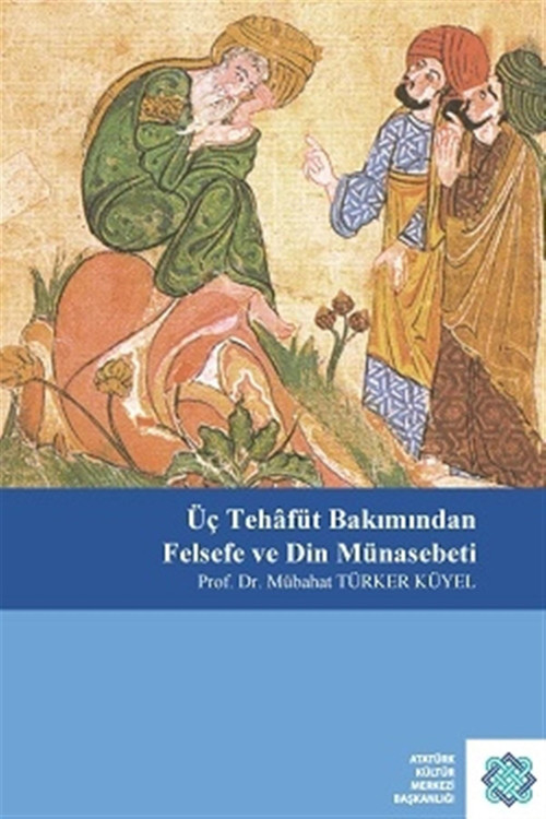 Atatürk Kültür Merkezi Yayınları Üç Tehafüt Bakımından Felsefe Ve Din Münasebeti - Mübahat Türker-Küyel