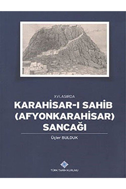 Türk Tarih Kurumu Yayınları 16. Asırda Karahisar-I Sahib: Afyonkarahisar Sancağı - Üçler Bulduk