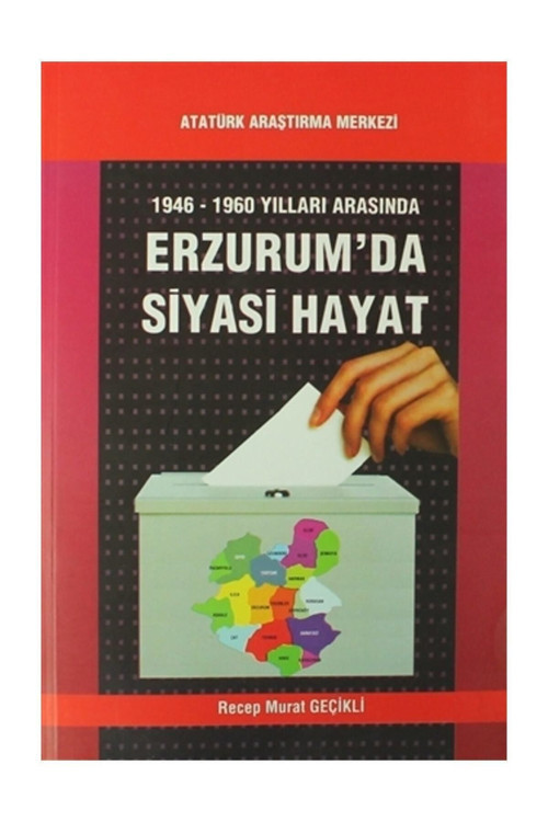 Atatürk Araştırma Merkezi 1946-1960 Yılları Arasında Erzurum'Da Siyasi Hayat - Recep Murat Geçikli