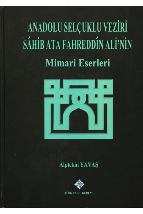 Türk Tarih Kurumu Yayınları Anadolu Selçuklu Veziri Sahib Ata Fahreddin Ali'Nin Mimari Eserleri