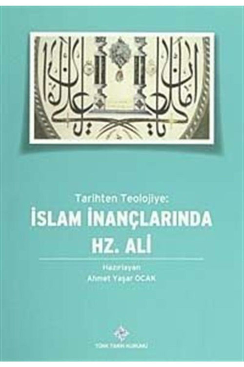 Türk Tarih Kurumu Yayınları Tarihten Teolojiye: Islam Inançlarında Hz.Ali
