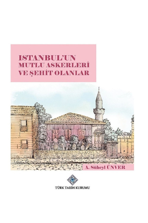 Türk Tarih Kurumu Yayınları Istanbul'Un Mutlu Askerleri Ve Şehit Olanlar - A. Süheyl Ünver